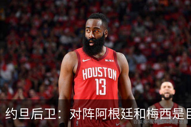 约旦后卫：对阵阿根廷和梅西是巨大的动力，我们要留下印记