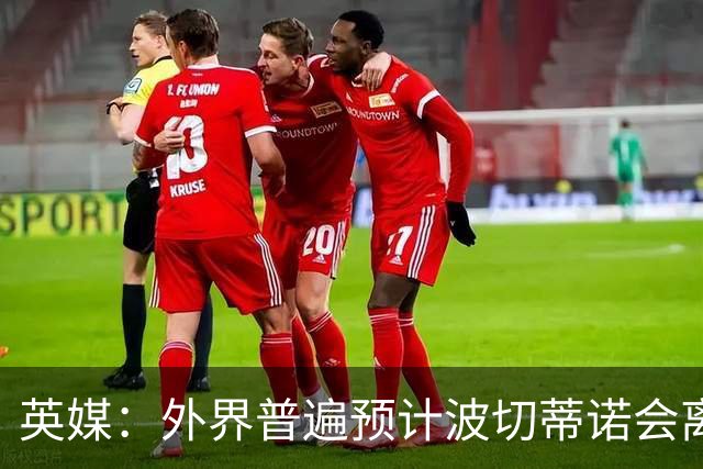 英媒：外界普遍预计波切蒂诺会离任，他在英超有未完成的事业