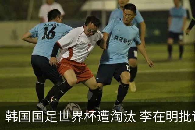 韩国国足世界杯遭淘汰 李在明批评足协失职