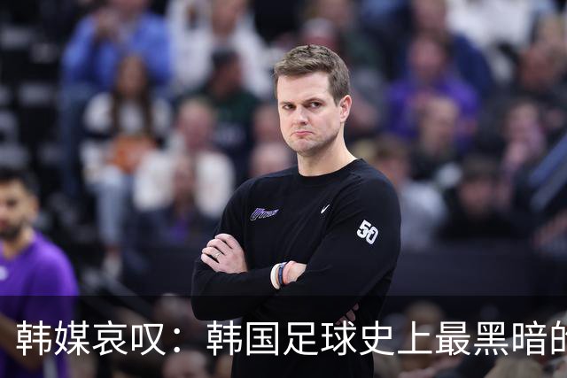 韩媒哀叹：韩国足球史上最黑暗的一天 首发阵容令人费解