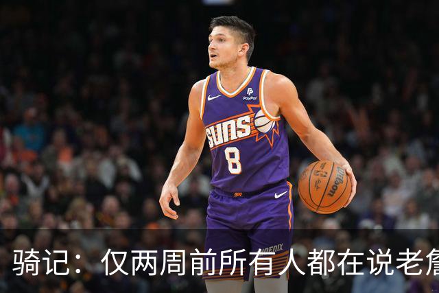 骑记：仅两周前所有人都在说老詹会回湖人 现在我认为他将回骑士